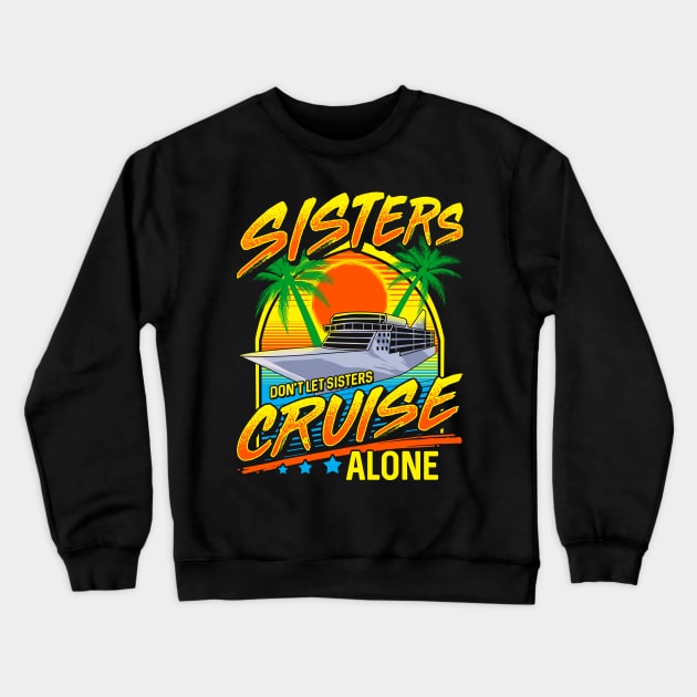 Sisters Don't Let Sisters Cruise Alone Girls Trip Crewneck Sweatshirt by theperfectpresents